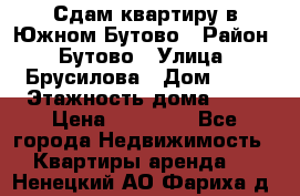 Сдам квартиру в Южном Бутово › Район ­ Бутово › Улица ­ Брусилова › Дом ­ 15 › Этажность дома ­ 14 › Цена ­ 35 000 - Все города Недвижимость » Квартиры аренда   . Ненецкий АО,Фариха д.